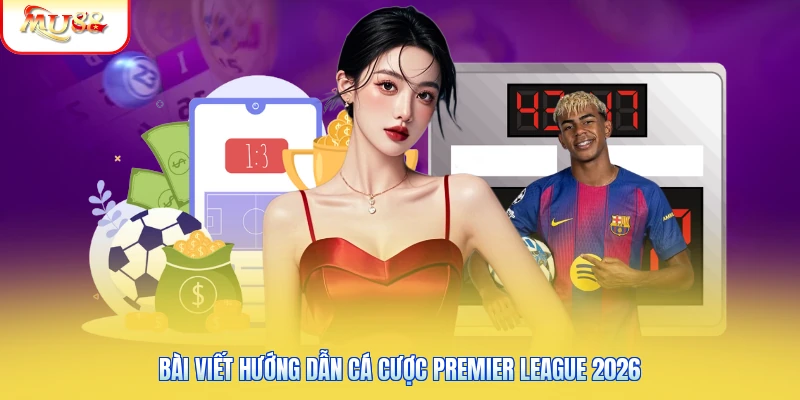 Bài viết hướng dẫn cá cược Premier League 2026