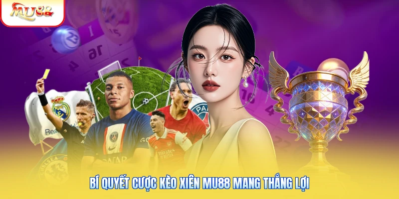 Kèo Xiên Mu88 - Cách Tính Thưởng Cùng Mẹo Chơi Thắng Lớn Bí quyết cược kèo xiên Mu88 mang thắng lợi