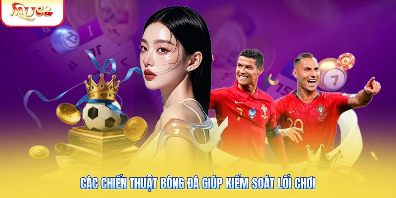 Các chiến thuật bóng đá giúp kiểm soát lối chơi