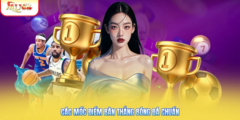 Kèo Tài Xỉu Mu88 - Bảng Cược Bóng Đá Chuẩn Xác Cao Các mốc điểm bàn thắng bóng đá chuẩn
