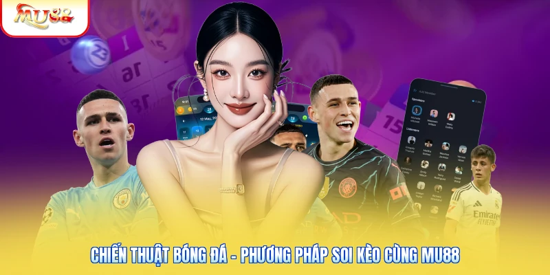 Chiến Thuật Bóng Đá - Phương Pháp Soi Kèo Cùng Mu88