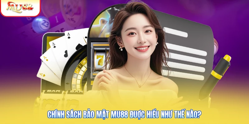 Chính sách bảo mật Mu88 đuợc hiểu như thế nào?
