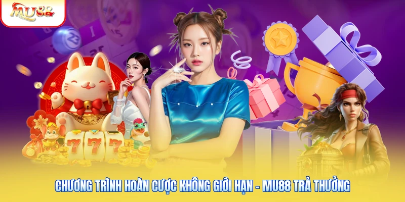 Chương Trình Hoàn Cược Không Giới Hạn - Mu88 Trả Thưởng Chương Trình Hoàn Cược Không Giới Hạn - Mu88 Trả Thưởng