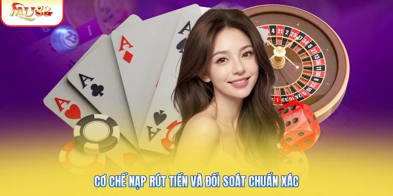 Cơ chế nạp rút tiền và đối soát chuẩn xác
