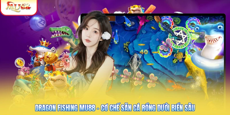 Dragon Fishing Mu88 - Cơ Chế Săn Cá Rồng Dưới Biển Sâu