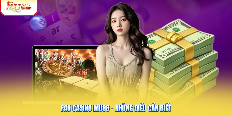 FAQ casino Mu88 - Những điều cần biết