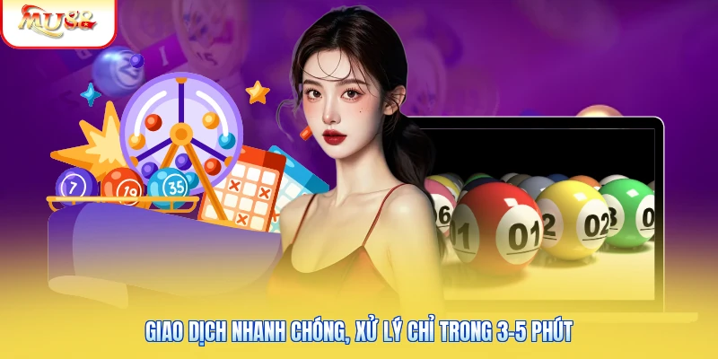 Giao dịch nhanh chóng, xử lý chỉ trong 3–5 phút