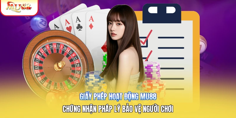 Giấy Phép Hoạt Động Mu88 | Chứng Nhận Pháp Lý Bảo Vệ Người Chơi