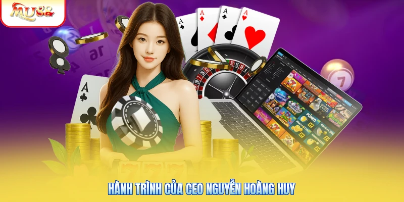 CEO Nguyễn Hoàng Huy | Người Đứng Sau Sự Thành Công Của Mu88 Hành trình của CEO Nguyễn Hoàng Huy