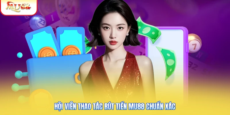 Rút Tiền Mu88 Hội viên thao tác rút tiền Mu88 chuẩn xác