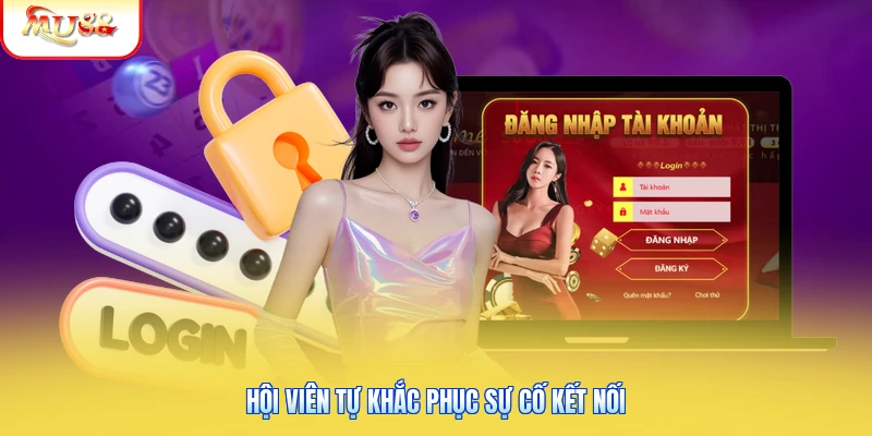 Hội viên tự khắc phục sự cố kết nối