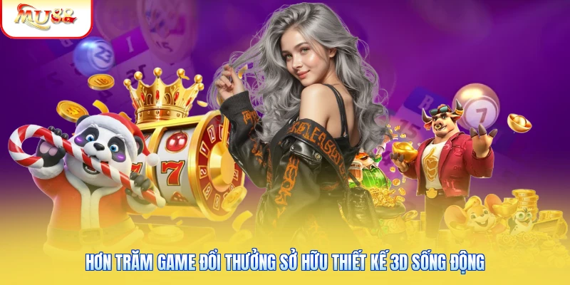 Hơn trăm game đổi thưởng sở hữu thiết kế 3D sống động