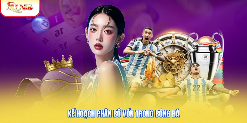 Kế hoạch phân bổ vốn trong bóng đá