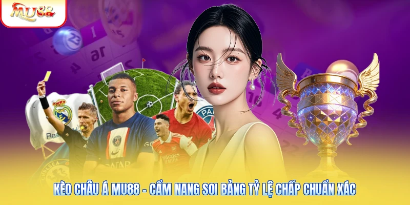 Kèo Châu Á Mu88 - Cẩm Nang Soi Bảng Tỷ Lệ Chấp Chuẩn Xác Kèo Châu Á Mu88 - Cẩm Nang Soi Bảng Tỷ Lệ Chấp Chuẩn Xác