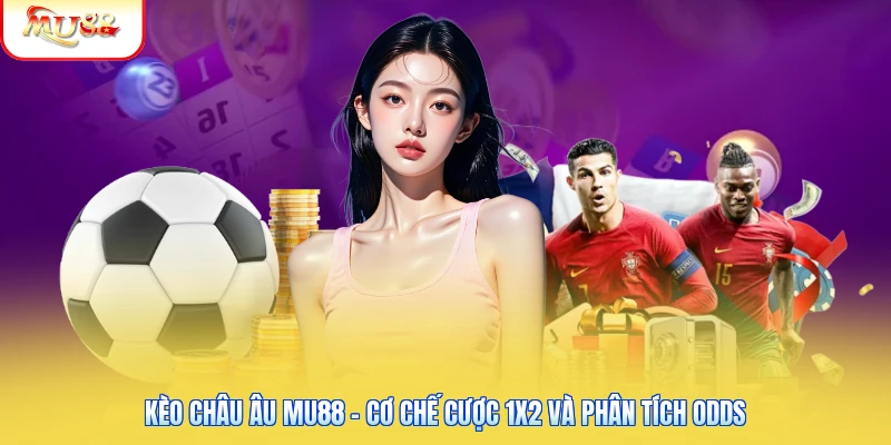 Kèo Châu Âu Mu88 - Cơ Chế Cược 1X2 Và Phân Tích odds Kèo Châu Âu Mu88 - Cơ Chế Cược 1X2 Và Phân Tích odds