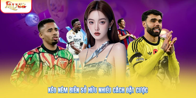 Kèo ném biên sở hữu nhiều cách đặt cược