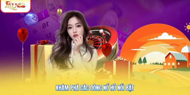 Khám phá các dòng nổ hũ nổi bật