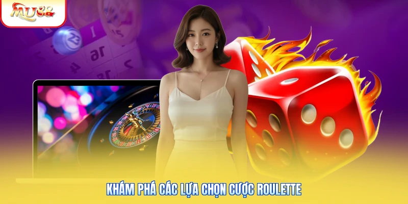 Khám phá các lựa chọn cược Roulette
