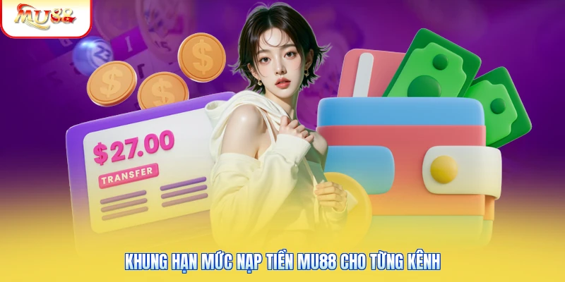 Khung hạn mức nạp tiền Mu88 cho từng kênh