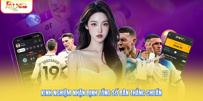 Kèo Tài Xỉu Mu88 - Bảng Cược Bóng Đá Chuẩn Xác Cao Kinh nghiệm nhận định tổng số bàn thắng chuẩn