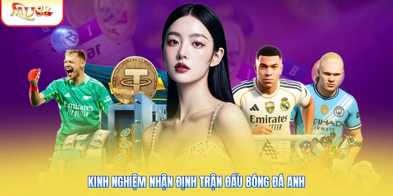 Kinh nghiệm nhận định trận đấu bóng đá Anh