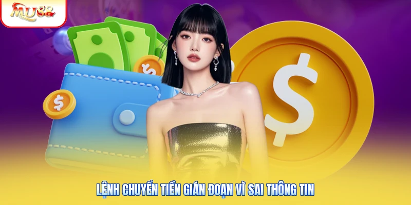 Rút Tiền Mu88 Lệnh chuyển tiền gián đoạn vì sai thông tin