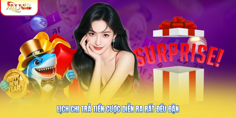 Lịch chi trả tiền cược diễn ra rất đều đặn