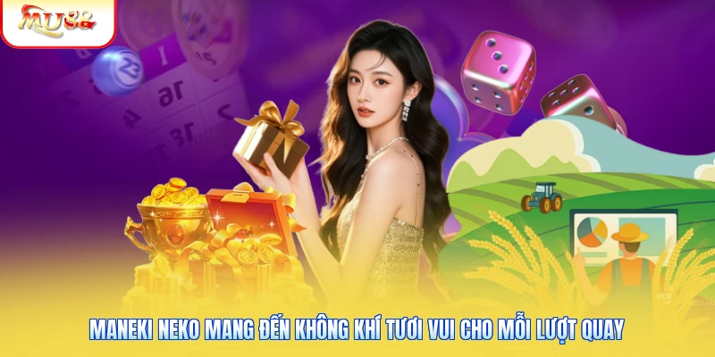 Maneki Neko mang đến không khí tươi vui cho mỗi lượt quay