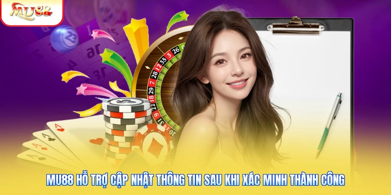 Mu88 hỗ trợ cập nhật thông tin sau khi xác minh thành công