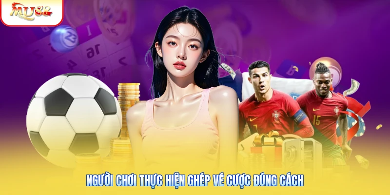 Kèo Xiên Mu88 - Cách Tính Thưởng Cùng Mẹo Chơi Thắng Lớn Người chơi thực hiện ghép vé cược đúng cách