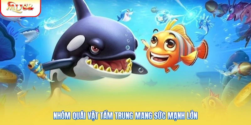 Nhóm quái vật tầm trung mang sức mạnh lớn