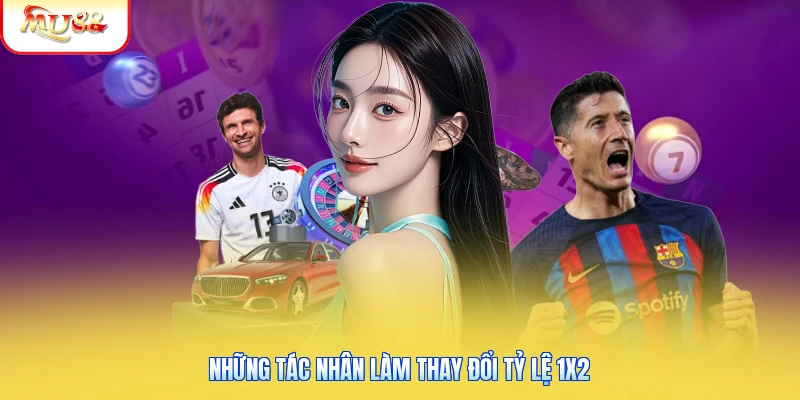 Những tác nhân làm thay đổi tỷ lệ 1X2