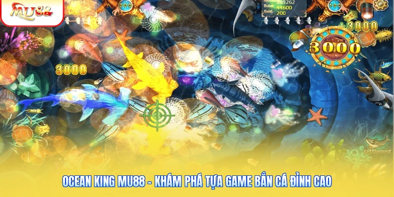 Ocean King Mu88 - Khám Phá Tựa Game Bắn Cá Đỉnh Cao