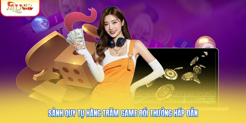 Sảnh quy tụ hàng trăm game đổi thưởng hấp dẫn