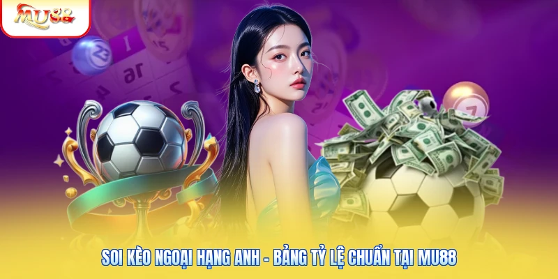 Soi Kèo Ngoại Hạng Anh - Bảng Tỷ Lệ Chuẩn Tại Mu88 Soi Kèo Ngoại Hạng Anh - Bảng Tỷ Lệ Chuẩn Tại Mu88