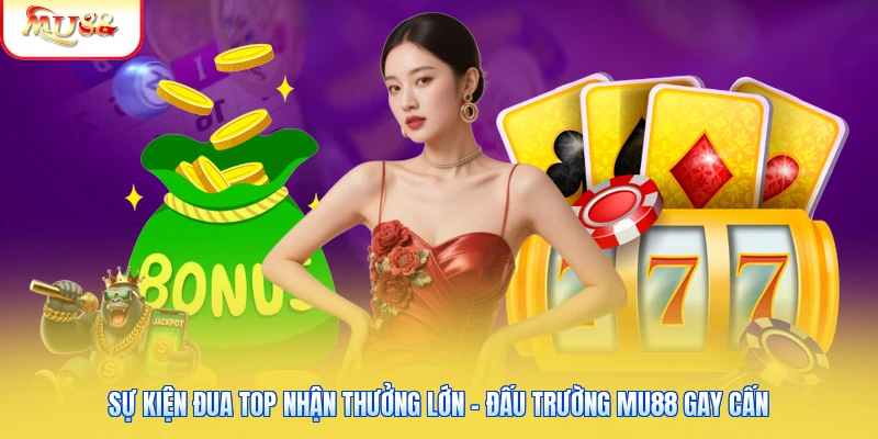 Sự Kiện Đua Top Nhận Thưởng Lớn - Đấu Trường Mu88 Gay Cấn Sự Kiện Đua Top Nhận Thưởng Lớn - Đấu Trường Mu88 Gay Cấn