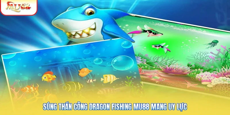 Dragon Fishing Mu88 - Cơ Chế Săn Cá Rồng Dưới Biển Sâu Súng thần công Dragon Fishing Mu88 mang uy lực