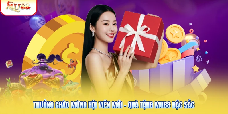 Thưởng Chào Mừng Hội Viên Mới - Quà Tặng Mu88 Đặc Sắc Thưởng Chào Mừng Hội Viên Mới - Quà Tặng Mu88 Đặc Sắc