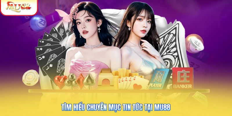 Tìm hiểu chuyên mục tin tức tại Mu88