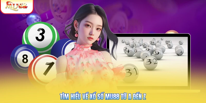 Tìm hiểu về xổ số Mu88 từ A đến Z