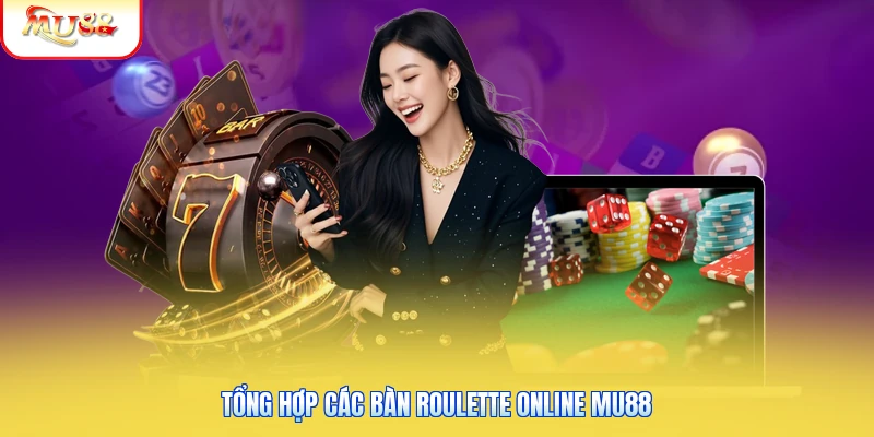 Tổng hợp các bàn roulette online Mu88